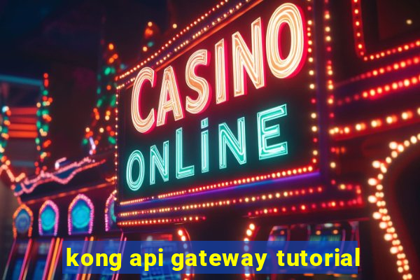 kong api gateway tutorial