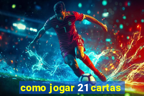 como jogar 21 cartas