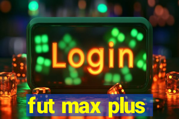 fut max plus