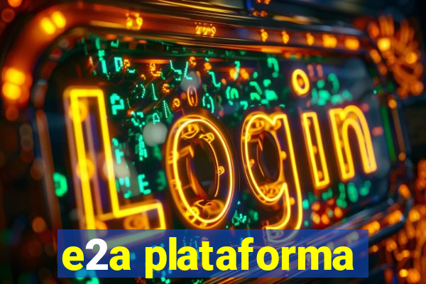 e2a plataforma