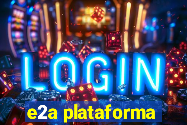 e2a plataforma