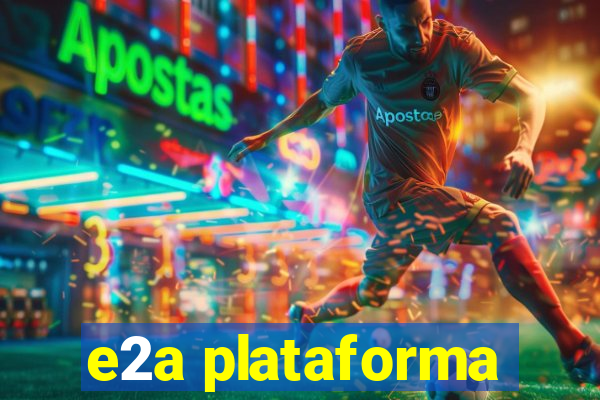 e2a plataforma