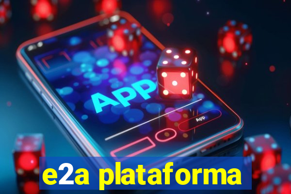 e2a plataforma