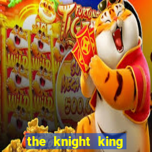 the knight king who returned with a god