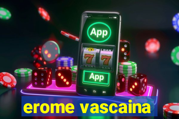 erome vascaina