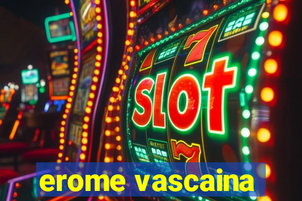 erome vascaina