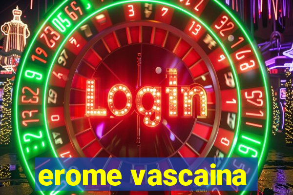 erome vascaina