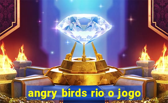 angry birds rio o jogo