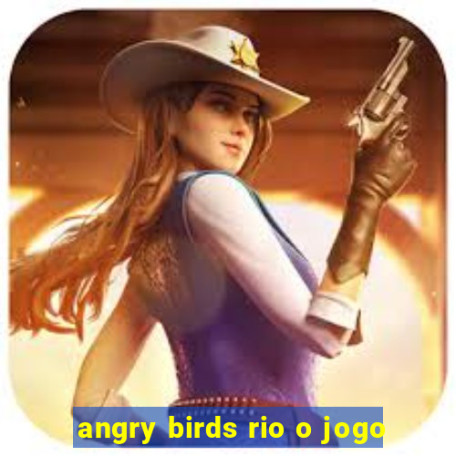 angry birds rio o jogo