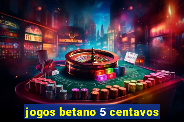 jogos betano 5 centavos