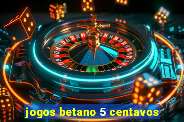 jogos betano 5 centavos