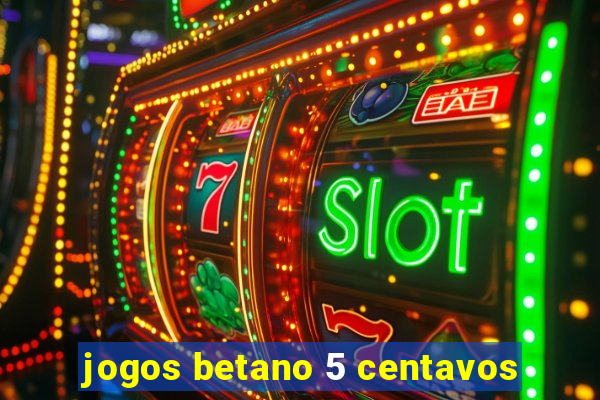 jogos betano 5 centavos