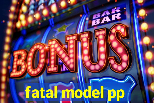 fatal model pp