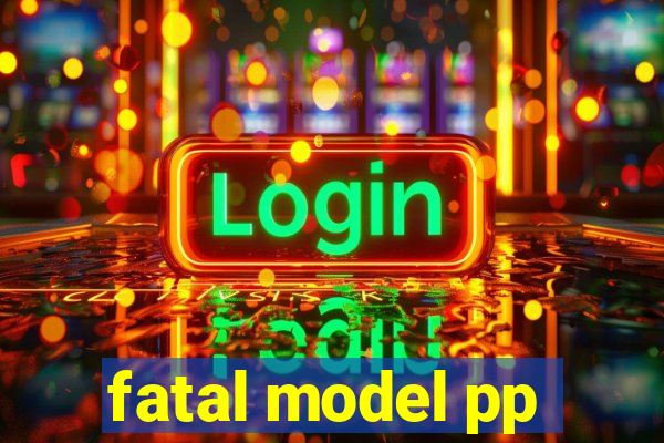 fatal model pp