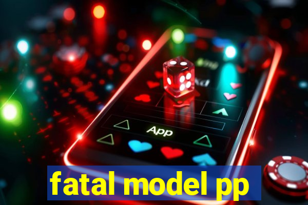 fatal model pp