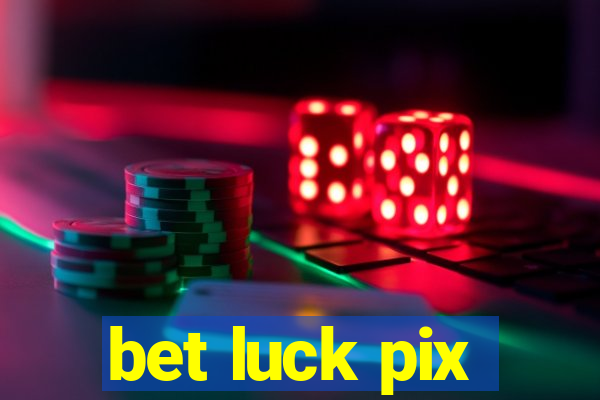 bet luck pix