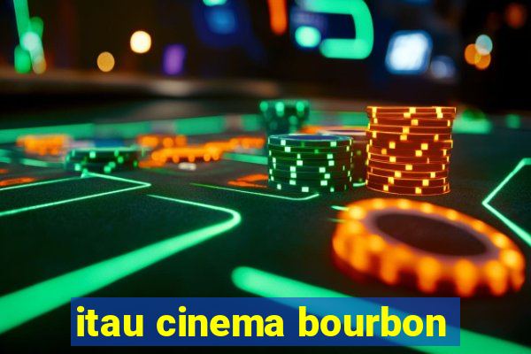 itau cinema bourbon