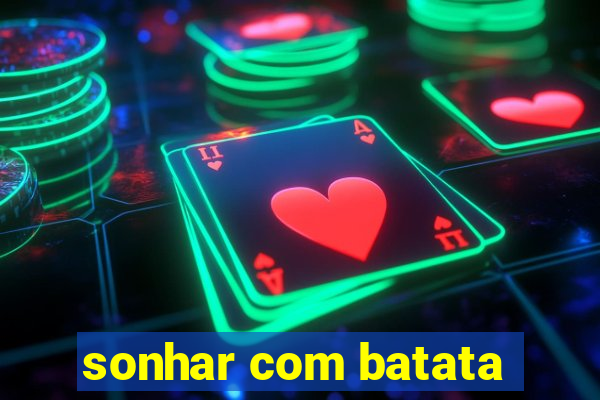 sonhar com batata