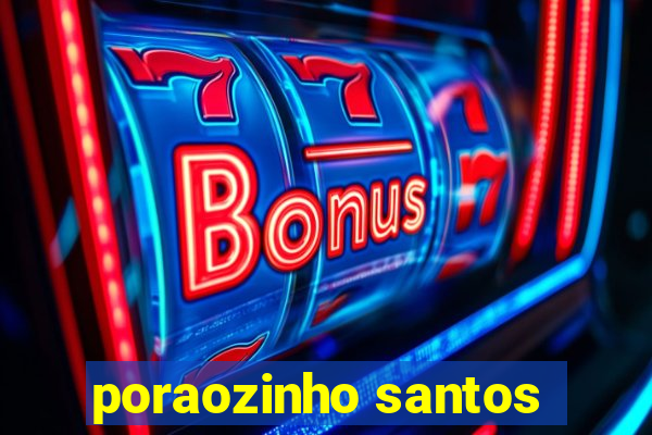 poraozinho santos