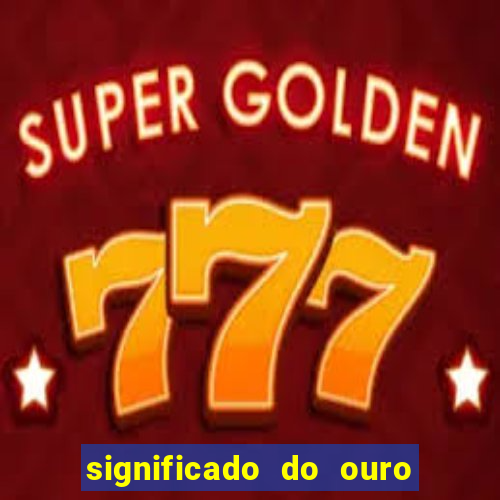 significado do ouro no mundo espiritual