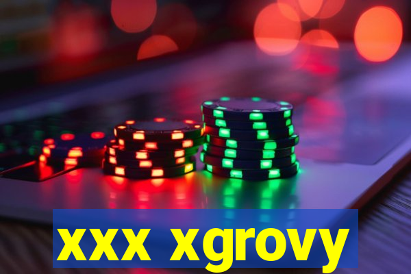 xxx xgrovy