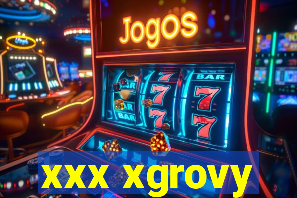 xxx xgrovy