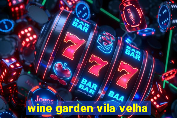 wine garden vila velha