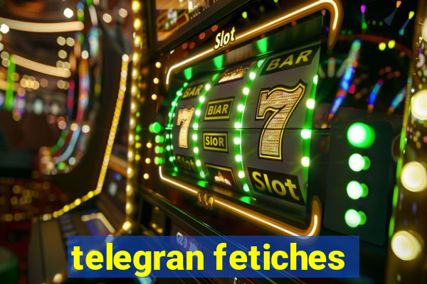 telegran fetiches