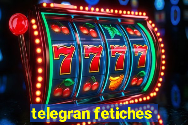 telegran fetiches