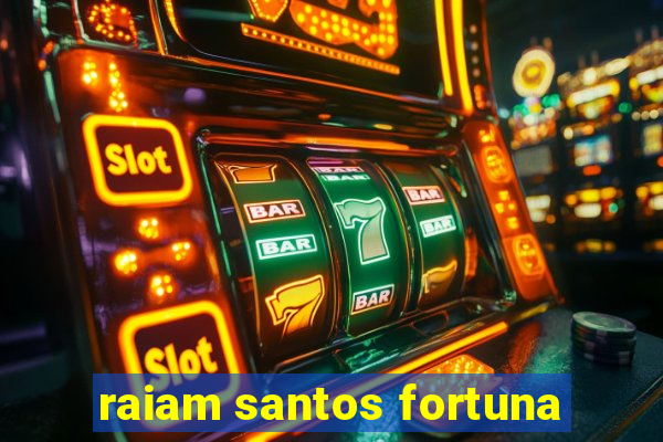 raiam santos fortuna