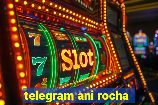 telegram ani rocha