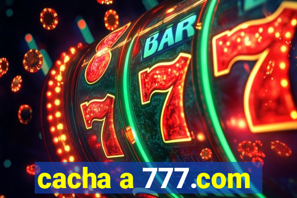 cacha a 777.com