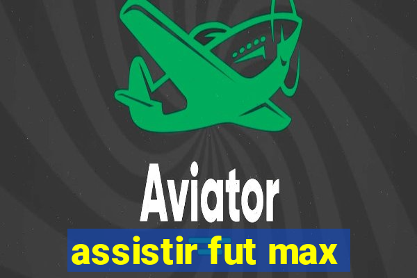 assistir fut max