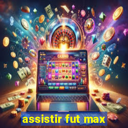 assistir fut max