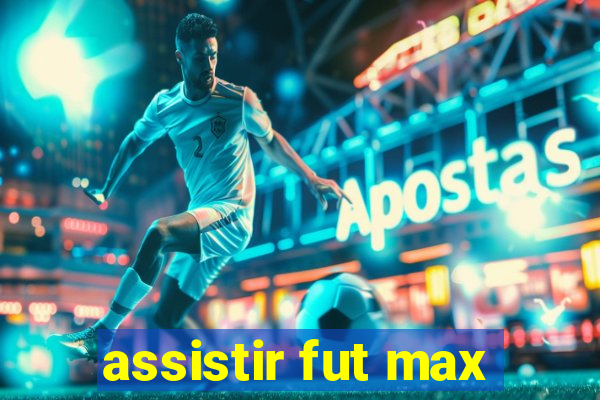 assistir fut max