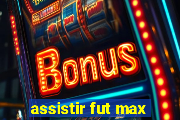 assistir fut max