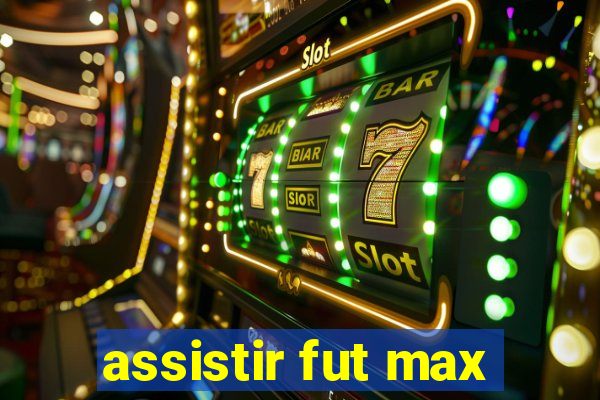 assistir fut max