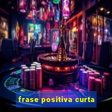 frase positiva curta