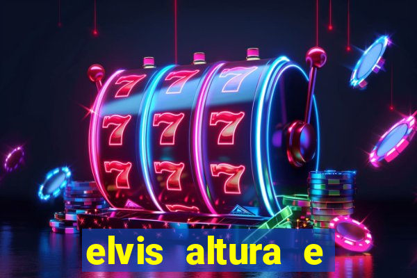 elvis altura e peso elvis presley altura