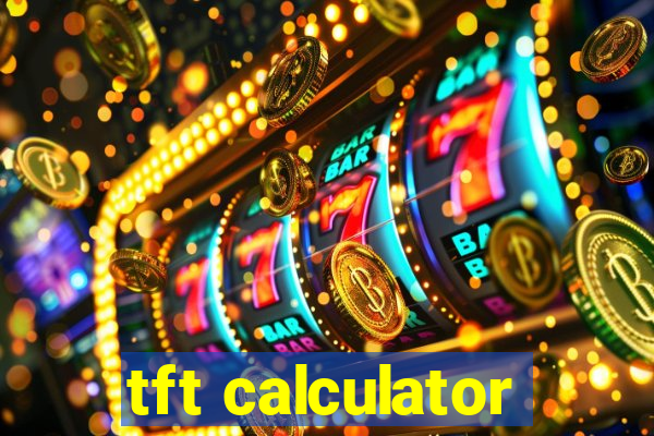 tft calculator