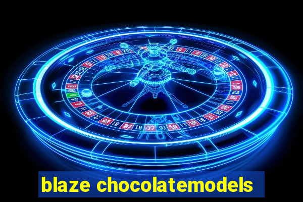 blaze chocolatemodels