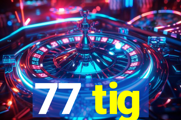 77 tig