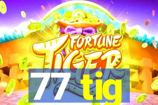 77 tig