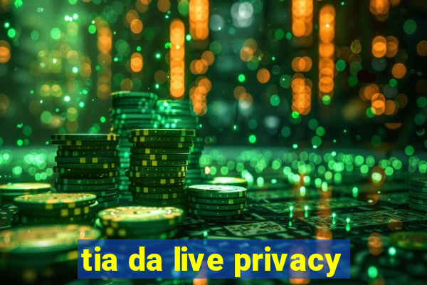 tia da live privacy