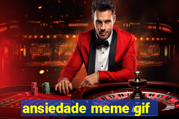 ansiedade meme gif