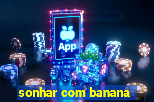 sonhar com banana