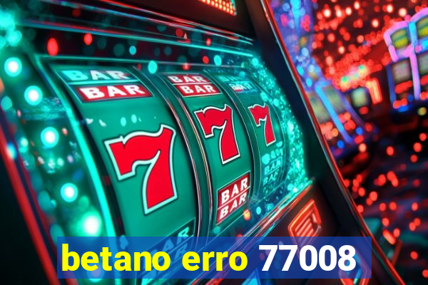 betano erro 77008