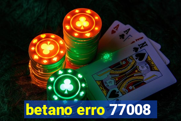 betano erro 77008