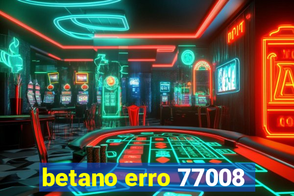 betano erro 77008