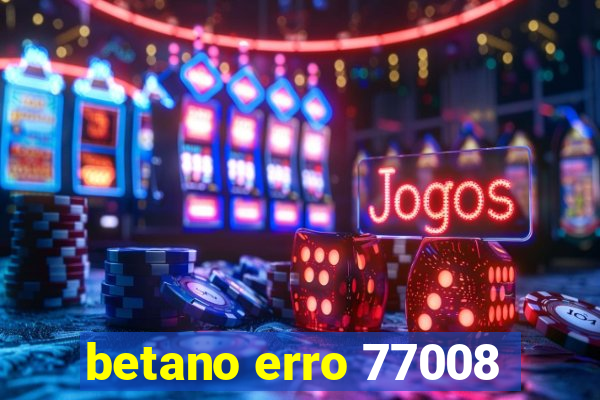 betano erro 77008